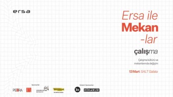 “Ersa ile Mekanlar”, Çalışma Kültürü ve Mekanlarındaki Değişimi Tartışmaya Açıyor.