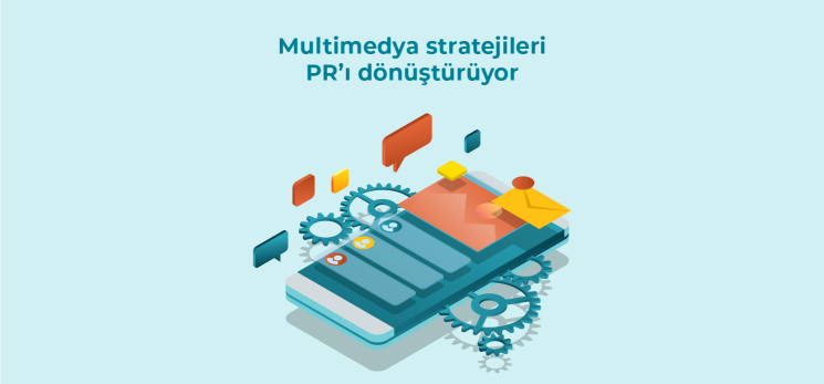 Multimedya stratejileri PR’ı dönüştürüyor