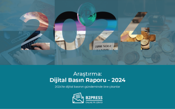 B2Press, Türkiye Dijital Basın Raporu 2024’ü yayımladı